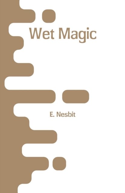 Cover for E Nesbit · Wet Magic (Paperback Book) (2018)