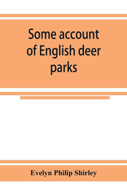Cover for Evelyn Philip Shirley · Some account of English deer parks, with notes on the management of deer (Paperback Book) (2019)