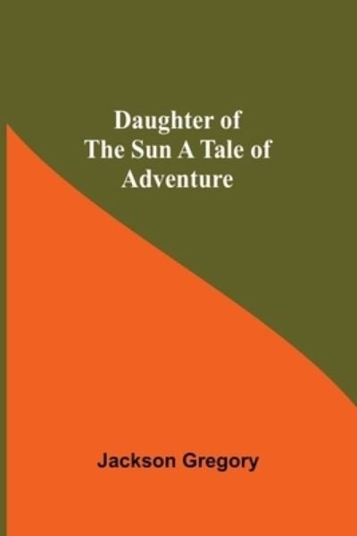 Cover for Jackson Gregory · Daughter Of The Sun A Tale Of Adventure (Paperback Book) (2021)
