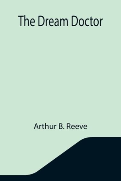 Cover for Arthur B Reeve · The Dream Doctor (Paperback Book) (2021)