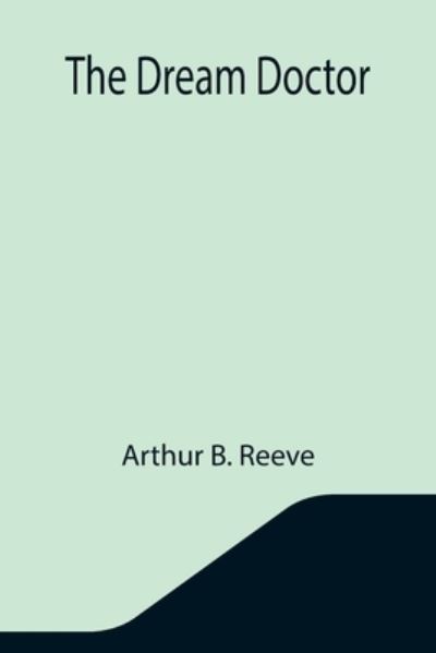 Cover for Arthur B Reeve · The Dream Doctor (Paperback Bog) (2021)