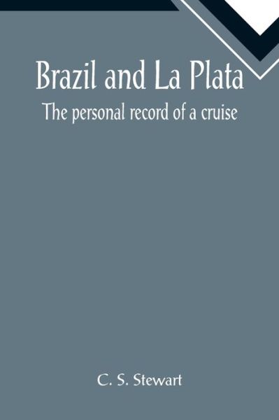 Brazil and La Plata - C S Stewart - Books - Alpha Edition - 9789355893161 - January 25, 2022