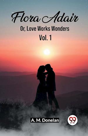 Cover for A M Donelan · Flora AdairOr, Love Works Wonders Vol. 1 (Edition2023) (Paperback Book) (2023)