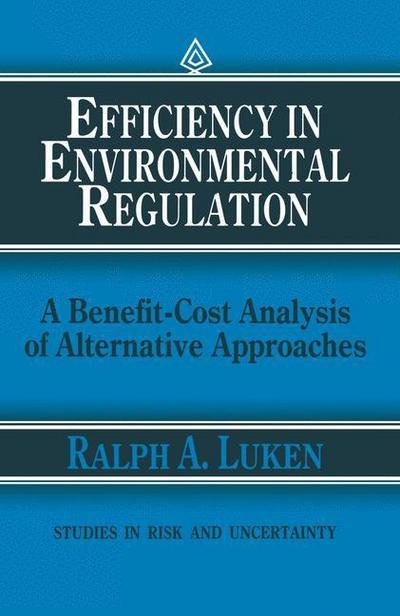 Ralph A. Luken · Efficiency in Environmental Regulation: A Benefit-Cost Analysis of Alternative Approaches - Studies in Risk and Uncertainty (Pocketbok) [Softcover reprint of the original 1st ed. 1990 edition] (2011)