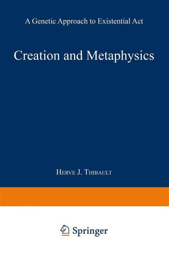 Creation and Metaphysics: A Genetic Approach to Existential Act - Herve J. Thibault - Böcker - Springer - 9789401758161 - 1970