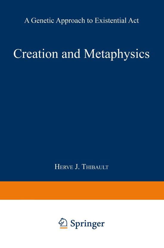 Creation and Metaphysics: A Genetic Approach to Existential Act - Herve J. Thibault - Bøger - Springer - 9789401758161 - 1970