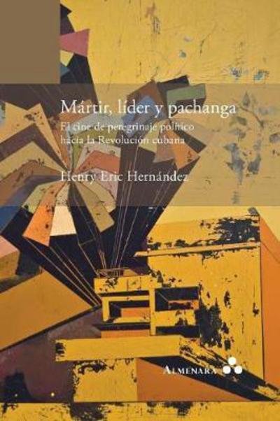 Cover for Henry Eric Hernandez · Martir, lider y pachanga. El cine de peregrinaje politico hacia la Revolucion cubana (Paperback Book) (2017)