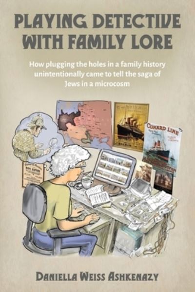 Cover for Daniella Weiss Ashkenazy · Playing Detective with Family Lore: How plugging the holes in a family history unintentionally came to tell the saga of Jews in a microcosm (Paperback Book) (2020)