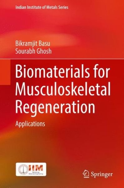 Biomaterials for Musculoskeletal Regeneration: Applications - Indian Institute of Metals Series - Bikramjit Basu - Books - Springer Verlag, Singapore - 9789811030161 - November 15, 2016
