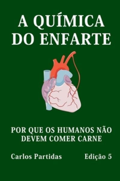 Cover for Carlos L Partidas · A Quimica Do Enfarte: Por Que OS Humanos Nao Devem Comer Carne (Pocketbok) (2021)