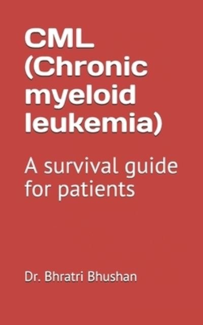 Cover for Dr Bhratri Bhushan · CML (Chronic myeloid leukemia): A survival guide for patients (Pocketbok) (2021)