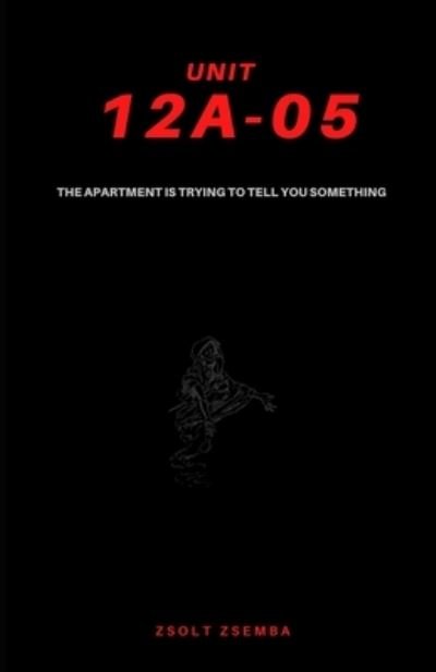 Cover for Zsolt Zsemba · Unit 12A-05: The apartment is trying to tell you something (Taschenbuch) (2021)