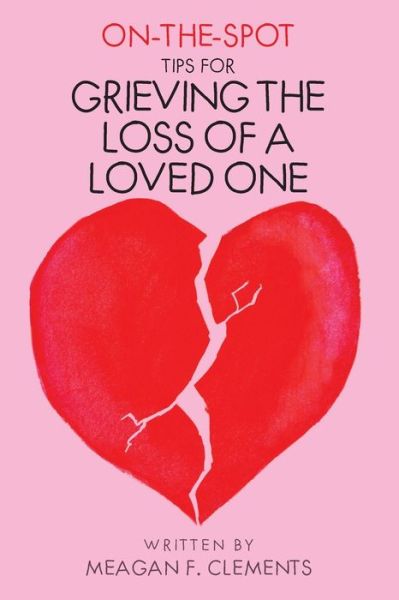 Cover for Meagan F Clements · On-The-Spot-Tips For Grieving The Loss Of A Loved One - On-The-Spot (Paperback Book) (2021)