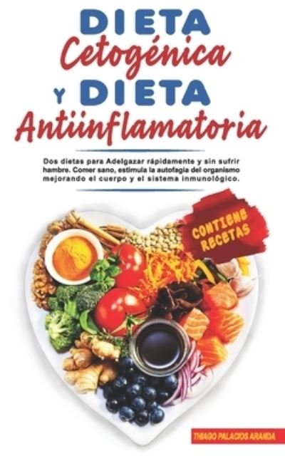 Cover for Thiago Palacios Aranda · Dieta Cetogenica Y Dieta Antiinflamatoria: Dos dietas para Adelgazar rapidamente y sin sufrir hambre. Comer sano, estimula la autofagia del organismo mejorando el cuerpo y el sistema inmunologico. (Pocketbok) (2021)