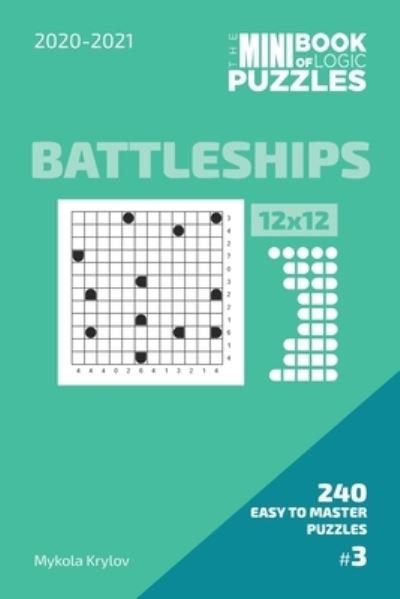Cover for Mykola Krylov · The Mini Book Of Logic Puzzles 2020-2021. Battleships 12x12 - 240 Easy To Master Puzzles. #3 (Paperback Book) (2020)