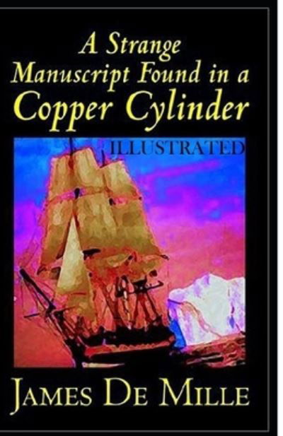 A Strange Manuscript Found in a Copper Cylinder Illustrated - James De Mille - Libros - Independently Published - 9798712539161 - 22 de febrero de 2021