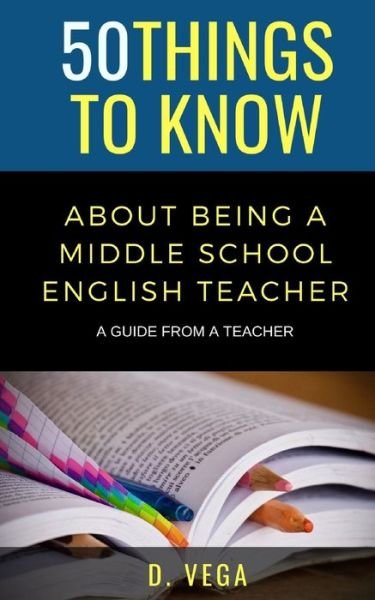 50 Things to Know About Being a Middle School English Teacher - D Vega - Livros - Independently Published - 9798738506161 - 15 de abril de 2021