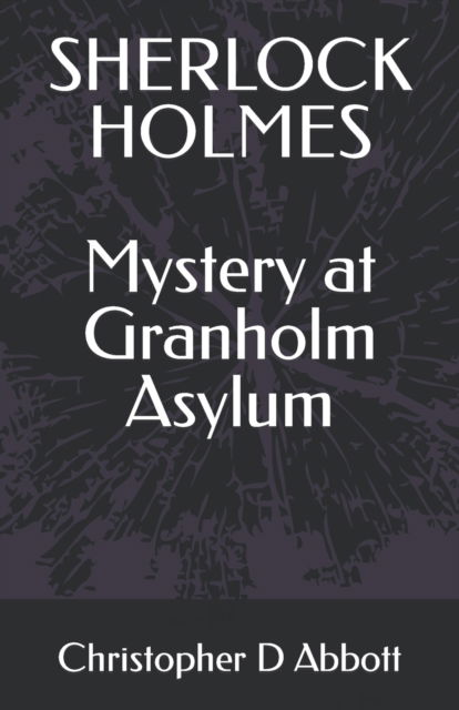 Cover for Christopher D Abbott · SHERLOCK HOLMES Mystery at Granholm Asylum - The Watson Chronicles (Paperback Book) (2021)