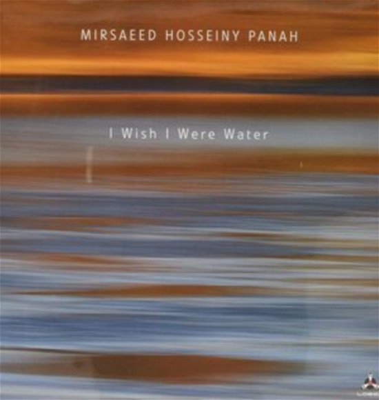 Cover for Mirsaeed Hosseiny Panah · I Wish I Were Water (LP) (2023)