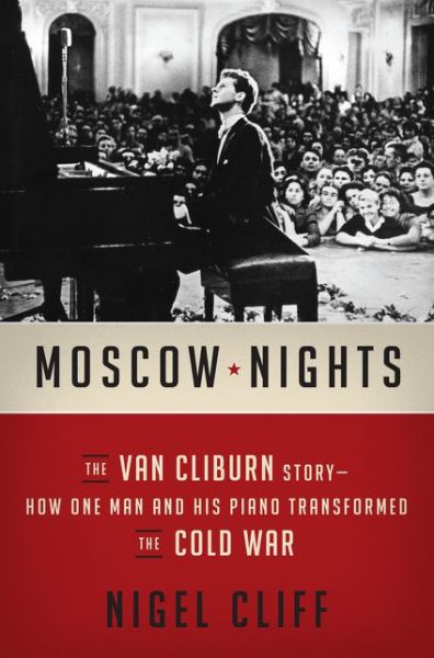 Cover for Nigel Cliff · Moscow Nights: The Van Cliburn Story-How One Man and His Piano Transformed the Cold War (Gebundenes Buch) (2016)