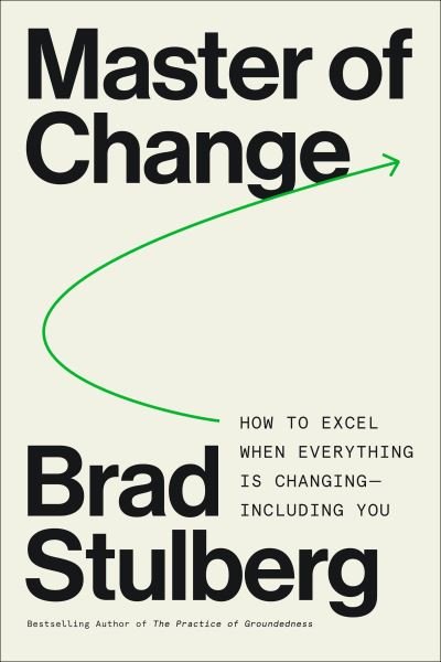 Cover for Brad Stulberg · Master of Change: How to Excel When Everything Is Changing - Including You (Hardcover Book) (2023)