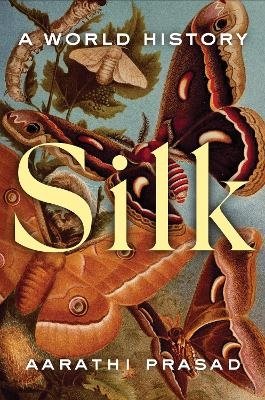 Silk: A World History - Aarathi Prasad - Kirjat - HarperCollins - 9780063381162 - tiistai 30. huhtikuuta 2024