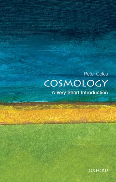 Cover for Coles, Peter (Professor of Theoretical Astrophysics and Head of the School of Mathematical and Physical Sciences, Professor of Theoretical Astrophysics and Head of the School of Mathematical and Physical Sciences, University of Sussex) · Cosmology: A Very Short Introduction - Very Short Introductions (Paperback Book) (2001)