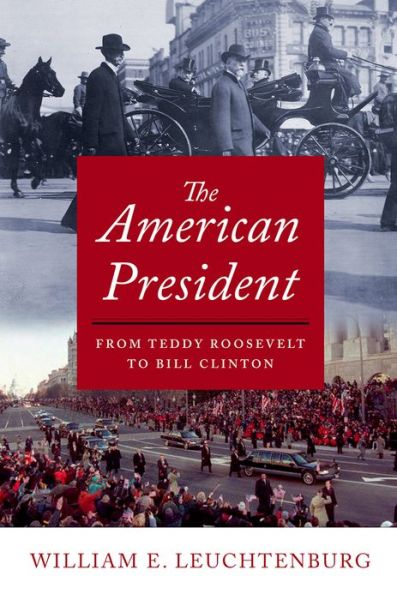 Cover for William E. Leuchtenburg · The American President: From Teddy Roosevelt to Bill Clinton (Hardcover Book) (2016)