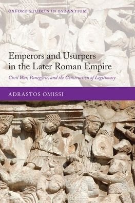 Cover for Omissi, Adrastos (Lecturer in Latin Literature, Lecturer in Latin Literature, University of Glasgow) · Emperors and Usurpers in the Later Roman Empire: Civil War, Panegyric, and the Construction of Legitimacy - Oxford Studies in Byzantium (Taschenbuch) (2020)