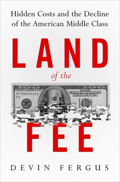 Cover for Fergus, Devin (Associate Professor of African American and African Studies, Associate Professor of African American and African Studies, The Ohio State University) · Land of the Fee: Hidden Costs and the Decline of the American Middle Class (Hardcover Book) (2018)