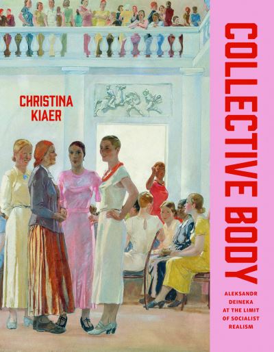 Cover for Christina Kiaer · Collective Body: Aleksandr Deineka at the Limit of Socialist Realism (Hardcover Book) (2024)