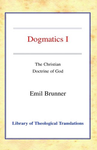 Cover for Emil Brunner · Dogmatics: Volume I - Christian Doctrine of God (Library of Theological Translations) (Hardcover Book) (2002)