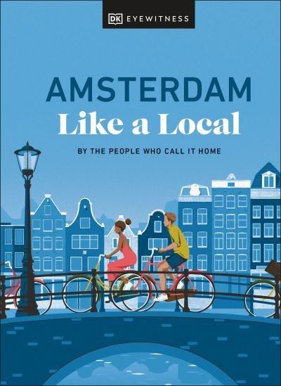Cover for DK Eyewitness · Amsterdam Like a Local: By the People Who Call It Home - Local Travel Guide (Gebundenes Buch) (2024)