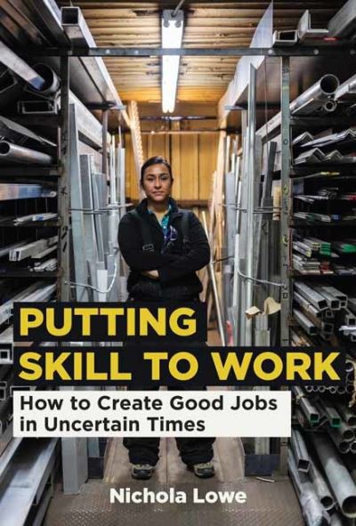 Cover for Nichola Lowe · Putting Skill to Work: How to Create Good Jobs in Uncertain Times (Hardcover Book) (2021)