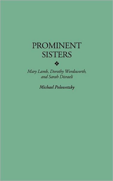 Cover for Michael Polowetzky · Prominent Sisters: Mary Lamb, Dorothy Wordsworth, and Sarah Disraeli (Gebundenes Buch) [First edition] (1996)