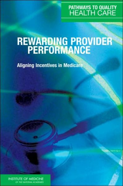 Cover for Institute of Medicine · Rewarding Provider Performance: Aligning Incentives in Medicare (Hardcover Book) (2007)