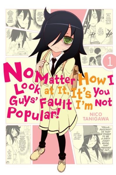 Cover for Nico Tanigawa · No Matter How I Look at It, It's You Guys' Fault I'm Not Popular!, Vol. 1 (Paperback Book) (2013)