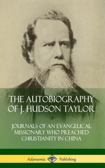 Cover for J. Hudson Taylor · The Autobiography of J. Hudson Taylor: Journals of an Evangelical Missionary Who Preached Christianity in China (Hardcover) (Hardcover Book) (2019)