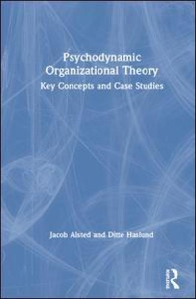 Cover for Jacob Alsted · Psychodynamic Organisational Theory: Key Concepts and Case Studies (Inbunden Bok) (2019)