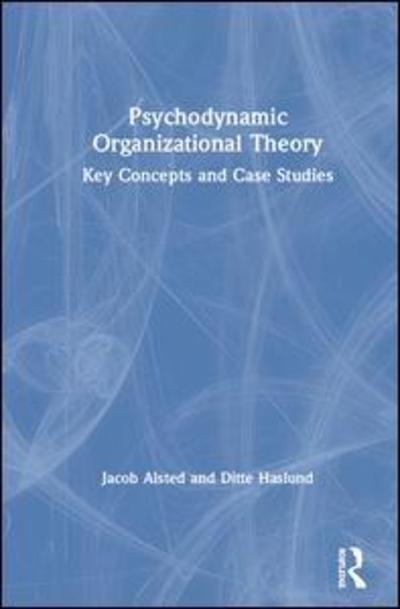 Psychodynamic Organisational Theory: Key Concepts and Case Studies - Jacob Alsted - Books - Taylor & Francis Ltd - 9780367027162 - September 17, 2019
