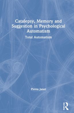 Cover for Pierre Janet · Catalepsy, Memory and Suggestion in Psychological Automatism: Total Automatism (Inbunden Bok) (2021)