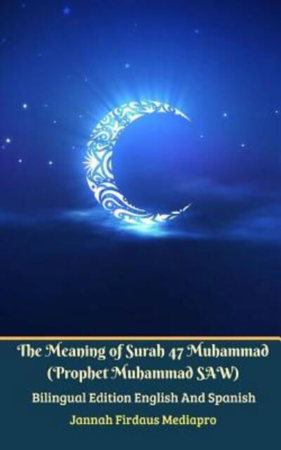 The Meaning of Surah 47 Muhammad  From Holy Quran Bilingual Edition English And Spanish - Jannah Firdaus Mediapro - Kirjat - Blurb - 9780368020162 - perjantai 26. huhtikuuta 2024