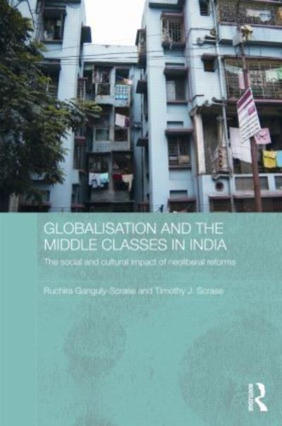 Cover for Ganguly-Scrase, Ruchira (University of Wollongong, Australia) · Globalisation and the Middle Classes in India: The Social and Cultural Impact of Neoliberal Reforms - Routledge Contemporary South Asia Series (Hardcover Book) (2008)