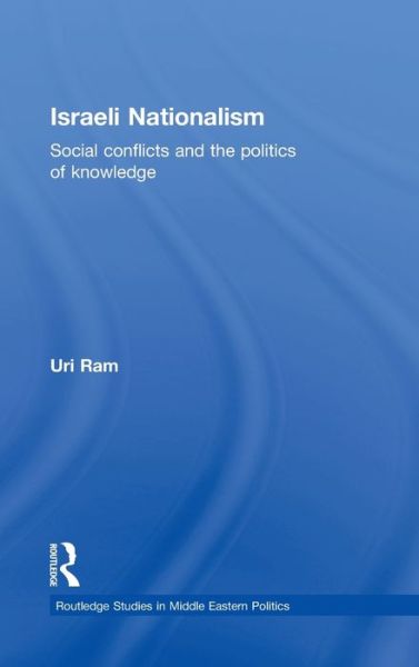 Cover for Uri Ram · Israeli Nationalism: Social conflicts and the politics of knowledge - Routledge Studies in Middle Eastern Politics (Innbunden bok) (2010)