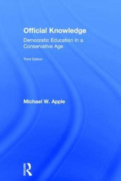 Cover for Apple, Michael W. (University of Wisconsin, USA) · Official Knowledge: Democratic Education in a Conservative Age (Hardcover Book) (2014)