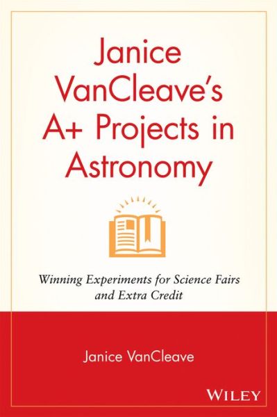 Cover for VanCleave, Janice (Riesel, Texas) · Janice VanCleave's A+ Projects in Astronomy: Winning Experiments for Science Fairs and Extra Credit (Hardcover Book) (2001)