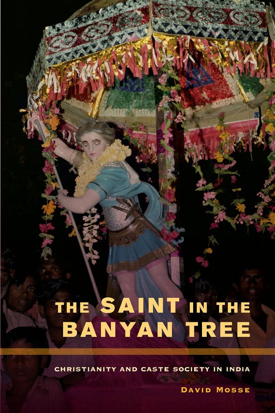 Cover for David Mosse · The Saint in the Banyan Tree: Christianity and Caste Society in India - The Anthropology of Christianity (Hardcover Book) (2012)