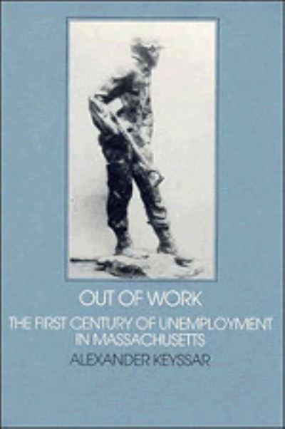 Cover for Alexander Keyssar · Out of Work: The First Century of Unemployment in Massachusetts - Interdisciplinary Perspectives on Modern History (Hardcover Book) (1986)