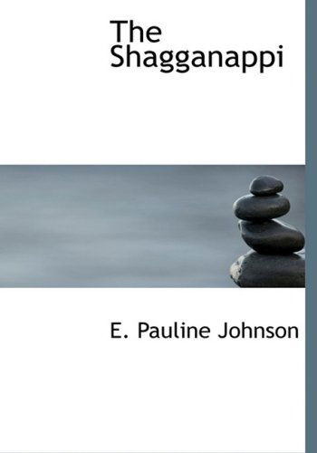 Cover for E. Pauline Johnson · The Shagganappi (Hardcover Book) [Large Print, Large Type edition] (2008)