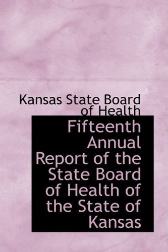 Fifteenth Annual Report of the State Board of Health of the State of Kansas - Kansas State Board of Health - Books - BiblioLife - 9780554674162 - August 20, 2008